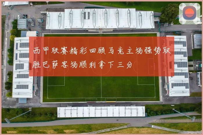 西甲联赛精彩回顾马竞主场强势取胜巴萨客场顺利拿下三分