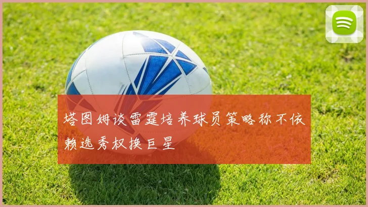 塔图姆谈雷霆培养球员策略称不依赖选秀权换巨星